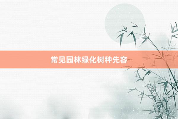 常见园林绿化树种先容